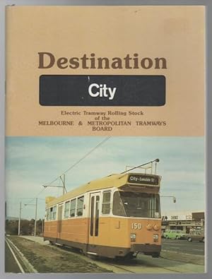 Imagen del vendedor de Destination City. Electric Tramway Rolling Stock of the Melbourne & Metropolitan Tramways Board. a la venta por Time Booksellers