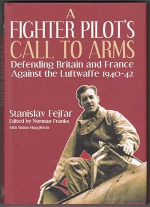 Image du vendeur pour A Fighter Pilot's Call to Arms. Defending Britain and France Against the Luftwaffe, 1940-1942. Edited by Norman Franks with Simon Muggleton. mis en vente par Time Booksellers