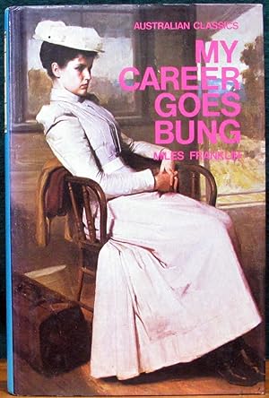 Seller image for MY CAREER GOES BUNG. Purporting to be the Autobiography of Sybylla Penelope Melvyn. for sale by The Antique Bookshop & Curios (ANZAAB)