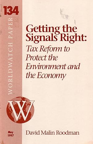 Seller image for Getting the Signals Right: Tax Reform to Protect the Environment and the Economy (Worldwatch Paper #134, MY, 1997) for sale by Dorley House Books, Inc.
