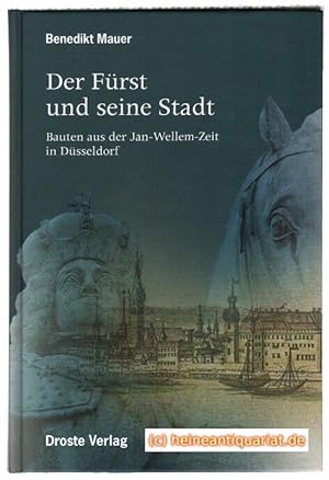 Der Fürst und seine Stadt. Bauten aus der Jan - Wellem - Zeit in Düsseldorf.