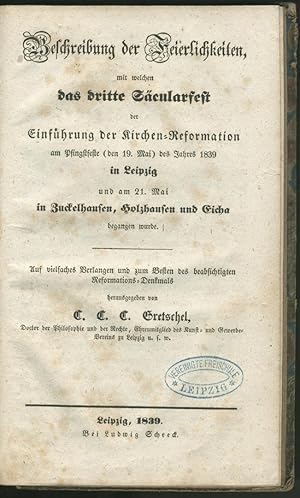 Imagen del vendedor de Beschreibung der Feierlichkeiten, mit welchen das dritte Scularfest der Einfhrung der Kirchen-Reformation am Pfingstfeste (den 19. Mai) des Jahres 1839 in Leipzig und am 21. Mai in Zuckelhausen, Holzhausen und Eicha begangen wurde. a la venta por Schsisches Auktionshaus & Antiquariat