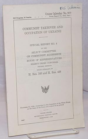 Seller image for Communist Takeover and Occupation of Ukraine: Special Report No. 4 of the Select Committee on Communist Agression. House of Representatives, Eighty-third Congression, Second Session. Under Authority of H. Res. 345 and H. Res. 438 for sale by Bolerium Books Inc.