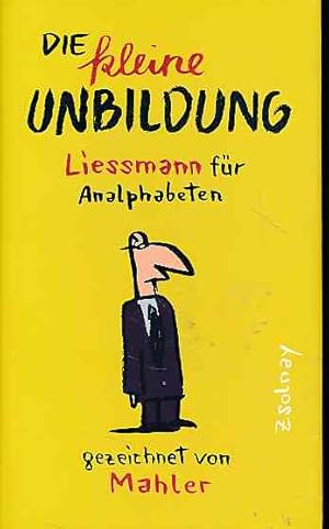 Bild des Verkufers fr Die kleine Unbildung. Liessmann fr Analphabeten. Gezeichnet von Mahler zum Verkauf von Fundus-Online GbR Borkert Schwarz Zerfa