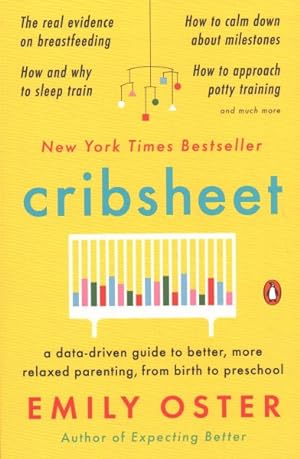 Image du vendeur pour Cribsheet : A Data-Driven Guide to Better, More Relaxed Parenting, from Birth to Preschool mis en vente par GreatBookPrices