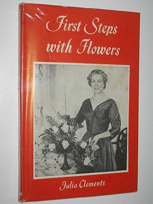 First Steps With Flowers : Flower Arranging for Beginners