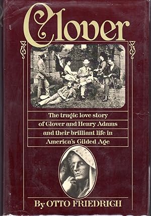 Seller image for Clover : The Tragic Love Story of Clover and Henry Adams and Their Brilliant Life in America's Gilded Age for sale by Dorley House Books, Inc.