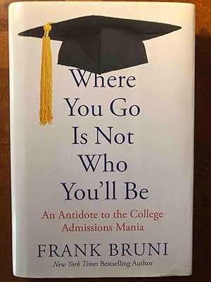 Where You Go Is Not Who You'll Be: An Antidote to the College Admissions Mania