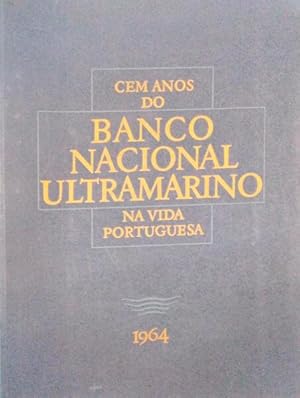 CEM ANOS DO BANCO NACIONAL ULTRAMARINO NA VIDA PORTUGUESA 1864-1964. [4 VOLS. / BRO.]