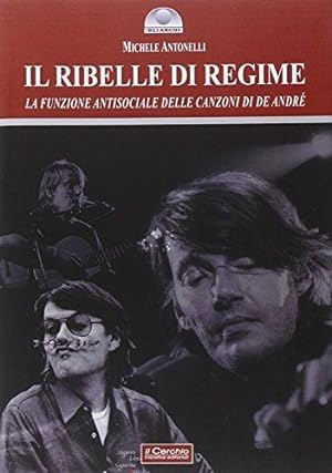 Seller image for Il ribelle di regime. La funzione antisociale delle canzoni di De Andr for sale by WeBuyBooks