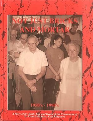 Seller image for Not just bricks and mortar : a story of birth, life and death of the community of St. Francis de Sales, East Ringwood, 1950's - 1990's. for sale by Lost and Found Books