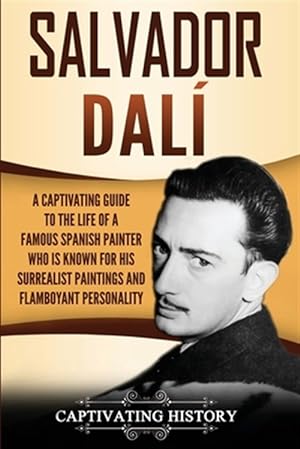 Image du vendeur pour Salvador Dal: A Captivating Guide to the Life of a Famous Spanish Painter Who Is Known for His Surrealist Paintings and Flamboyant Personality mis en vente par GreatBookPrices