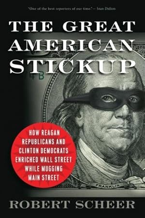 Seller image for Great American Stickup : How Reagan Republicans and Clinton Democrats Enriched Wall Street While Mugging Main Street for sale by GreatBookPrices