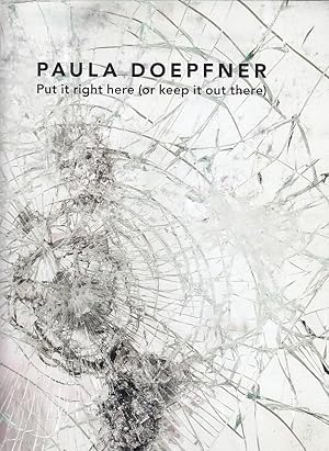 Paula Doepfner ; put it right here (or keep it out there) Herausgegeben vom / edited by: Kunstver...