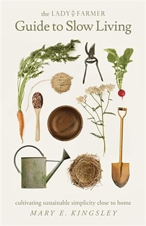 Seller image for The Lady Farmer Guide to Slow Living: Cultivating Sustainable Simplicity Close to Home for sale by GreatBookPrices