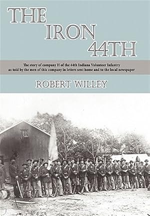 Immagine del venditore per Iron 44th : The Story of Company H of the 44th Indiana Volunteer Infantry As Told by the Men of This Company in Letters Sent Home and to the Local Newspaper venduto da GreatBookPrices