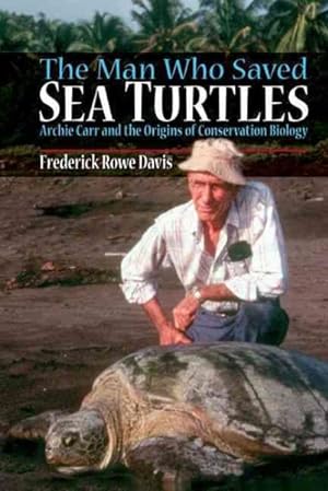 Seller image for Man Who Saved Sea Turtles : Archie Carr and the Origins of Conservation Biology for sale by GreatBookPrices