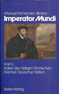 Imperator Mundi. Karl V. Kaiser des Heiligen Römischen Reiches Deutscher Nation.