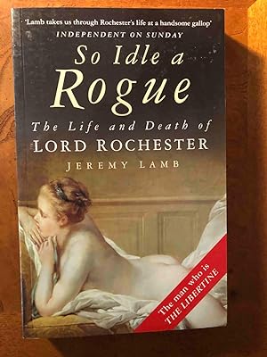 Immagine del venditore per So Idle a Rogue: The Life and Death of Lord Rochester venduto da Jake's Place Books