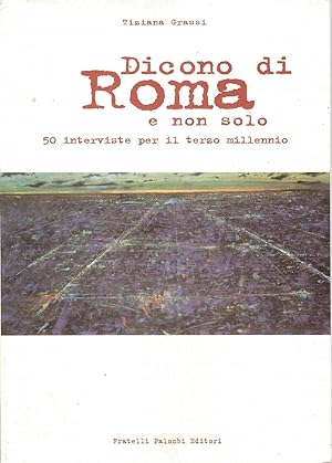 Dicono di Roma e non solo. 50 interviste per il terzo millennio