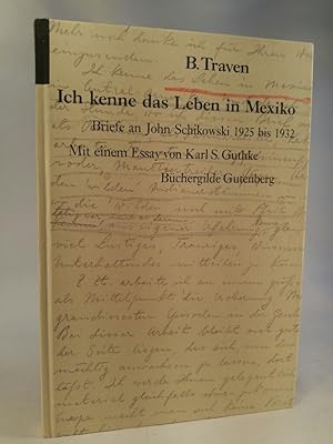 Ich kenne das Leben in Mexiko Briefe an John Schikowski 1925 bis 1932 / Mit einem Essay von Karl ...