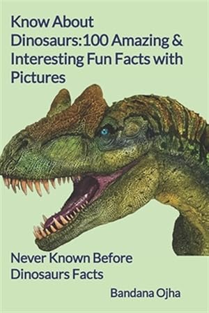 Seller image for Know about Dinosaurs: 100 Amazing & Interesting Fun Facts with Pictures: Never Known Before Dinosaurs Facts for sale by GreatBookPrices