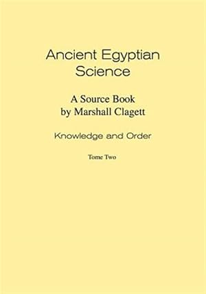 Imagen del vendedor de Ancient Egyptian Science: A Source Book. Volume I: Knowledge and Order. Tome Two. a la venta por GreatBookPrices