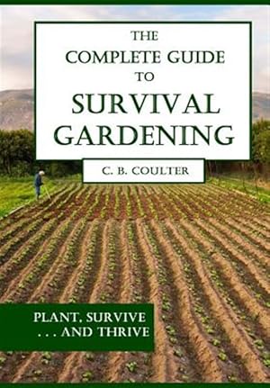 Bild des Verkufers fr Complete Guide to Survival Gardening : The Emergence of a New World Agriculture zum Verkauf von GreatBookPrices