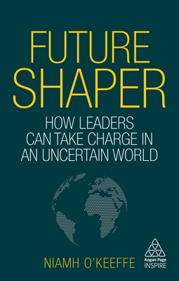 Seller image for Future Shaper: How Leaders Can Take Charge in an Uncertain World (Hardback or Cased Book) for sale by BargainBookStores