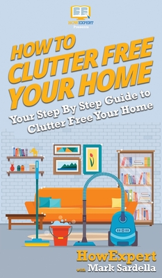 Seller image for How To Clutter Free Your Home: Your Step By Step Guide To Clutter Free Your Home (Hardback or Cased Book) for sale by BargainBookStores