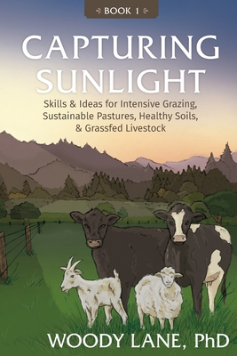 Bild des Verkufers fr Capturing Sunlight, Book 1: Skills & Ideas for Intensive Grazing, Sustainable Pastures, Healthy Soils, & Grassfed Livestock (Paperback or Softback) zum Verkauf von BargainBookStores