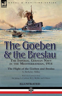 Seller image for The Goeben & the Breslau: the Imperial German Navy in the Mediterranean, 1914-The Flight of the Goeben and Breslau (Paperback or Softback) for sale by BargainBookStores