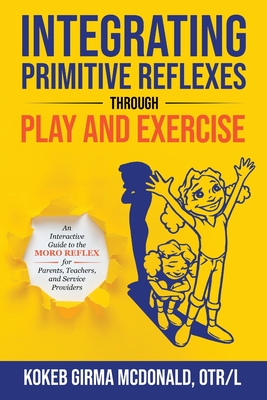 Immagine del venditore per Integrating Primitive Reflexes Through Play and Exercise: An Interactive Guide to the Moro Reflex for Parents, Teachers, and Service Providers (Paperback or Softback) venduto da BargainBookStores