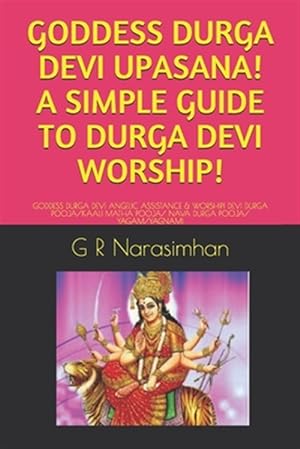 Seller image for Goddess Durga Devi Upasana! a Simple Guide to Durga Devi Worship!: Goddess Durga Devi Angelic Assistance & Worship! Devi Durga Pooja/Kaali Matha Pooja for sale by GreatBookPrices