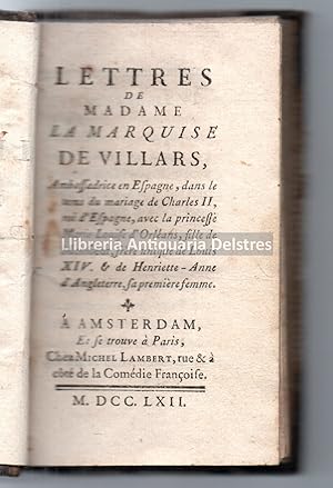 Image du vendeur pour Lettres de Madame la Marquise de Villars, Ambassadrice en Espagne, dans le tems du mariage de Charles II, roi d'Espagne, avec la princesse Marie-Louise d'Orleans, fille de Monsier, frre unique de Louis XIV. & Henriette-Anne d'Anglaterre,s a premire femme. mis en vente par Llibreria Antiquria Delstres