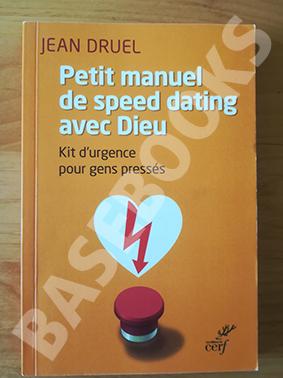 Petit Manuel de Speed Dating avec Dieu. Kit d'urgence pour gens pressés