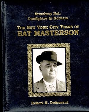 Image du vendeur pour BROADWAY BAT: GUNFIGHTER IN GOTHAM. The New York City Years of Bat Masterson. mis en vente par Circle City Books