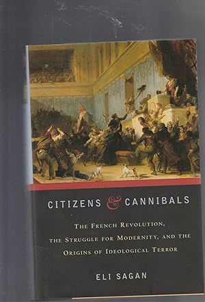 Imagen del vendedor de CITIZENS & CANNIBALS. The French Revolution, The Struggle for Modernity, and the Origins of Ideological Terror a la venta por BOOK NOW