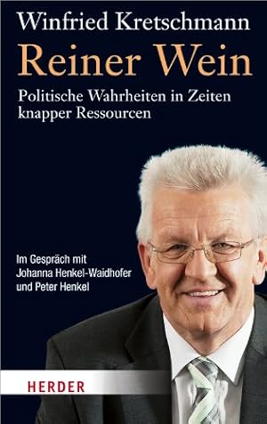 Seller image for Reiner Wein. Politische Wahrheiten in Zeiten knapper Ressourcen. Winfried Kretschmann im Gesprch mit Johanna Henkel-Waidhofer und Peter Henkel. for sale by Antiquariat im Lenninger Tal