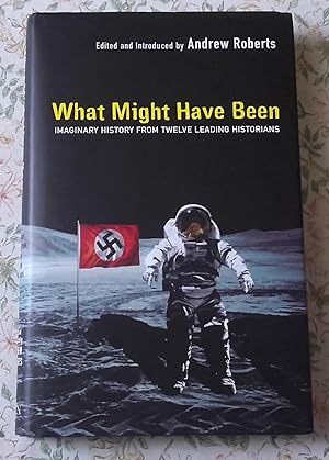 Seller image for What Might Have Been?: Leading Historians on Twelve 'What Ifs' of History: Imaginary History from Twelve Leading Historians for sale by Stone Books