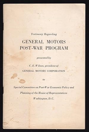 TESTIMONY REGARDING GENERAL MOTORS POST-WAR PROGRAM PRESENTED BY C.E. WILSON, PRESIDENT OF GENERA...