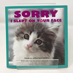 Sorry I Slept on Your Face: Breakup Letters from Kitties Who Like You but Don't Like-Like You
