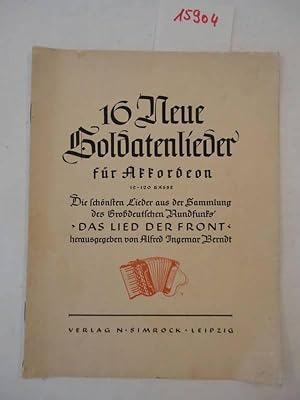 Seller image for 16 Neue Soldatenlieder fr Akkordeon, 12-120 Bsse. Die schnsten Lieder aus der Sammlung des Grodeutschen Rundfunks "Das Lied der Front" for sale by Galerie fr gegenstndliche Kunst