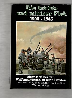 Seller image for Die leichte und mittlere Flak 1906 - 1945. Eingesetzt bei den Waffengattungen an allen Fronten for sale by Kunsthandlung Rainer Kirchner