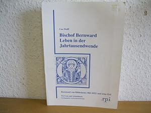 Bischof Bernward Leben in der Jahrtausendwende. Bernward von Hildesheim (960-1022) und seine Zeit...