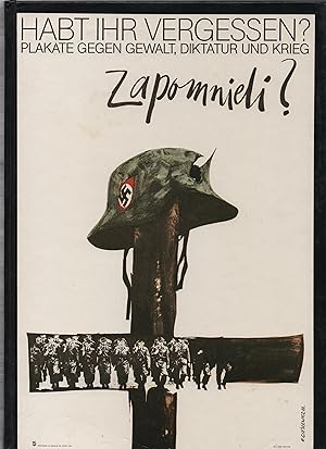 Habt Ihr vergessen?: Plakate gegen Gewalt, Diktatur und Krieg aus dem Polnischen Plakatmuseum War...