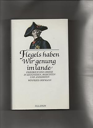 Flegels haben Wir genung im lande. Friedrich der Große in Zeugnissen, Berichten und Anekdoten