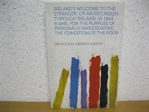 Ireland's Welcome to the Stranger; Or an Excursion Through Ireland, in 1844 & 1845, for the Purpo...