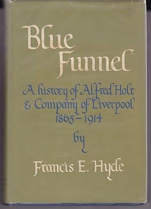 BLUE FUNNEL. A History of Alfred Holt and Company of Liverpool From 1865 to 1914