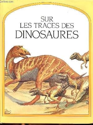 Image du vendeur pour Sur les traces des dinosaures Sommaire: A la recherche des dinosaures, un monde en volution, l're des dinosaures, les empreintes du pass, les gants, les plus petits de la famille, les reptiles volants. mis en vente par Le-Livre